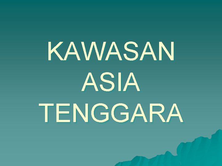 KAWASAN ASIA TENGGARA KAWASAN ASIA TENGGARA