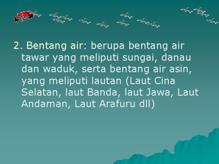 2. Bentang air: berupa bentang air tawar yang meliputi sungai, danau dan waduk, serta 2. Bentang air: berupa bentang air tawar yang meliputi sungai, danau dan waduk, serta