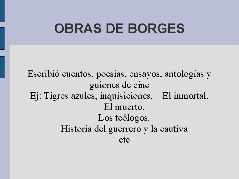 OBRAS DE BORGES Escribió cuentos, poesías, ensayos, antologías y guiones de cine Ej: Tigres