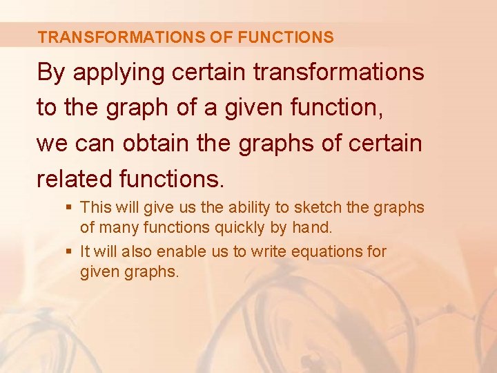 TRANSFORMATIONS OF FUNCTIONS By applying certain transformations to the graph of a given function,