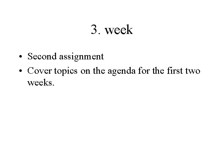 3. week • Second assignment • Cover topics on the agenda for the first 3. week • Second assignment • Cover topics on the agenda for the first