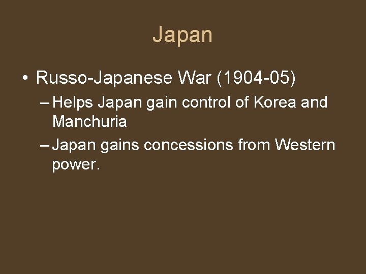 Japan • Russo-Japanese War (1904 -05) – Helps Japan gain control of Korea and