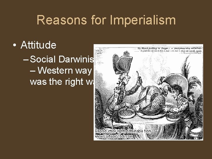Reasons for Imperialism • Attitude – Social Darwinism – Western way was the right