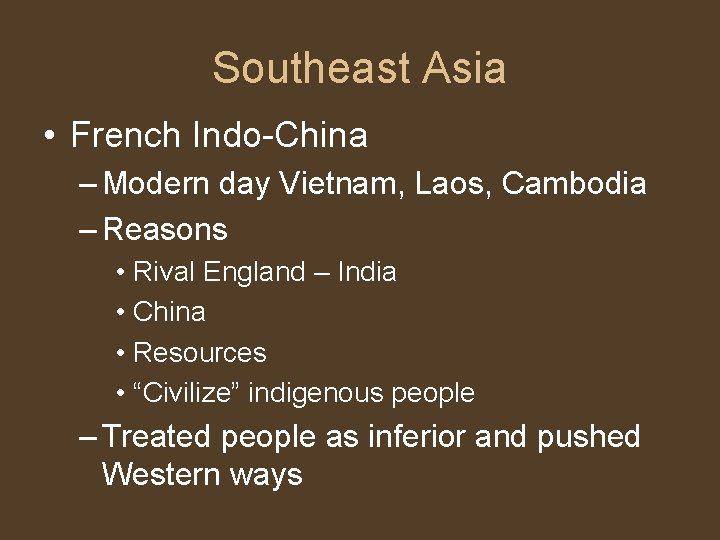 Southeast Asia • French Indo-China – Modern day Vietnam, Laos, Cambodia – Reasons •