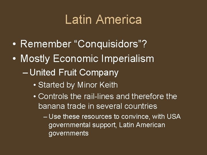 Latin America • Remember “Conquisidors”? • Mostly Economic Imperialism – United Fruit Company •