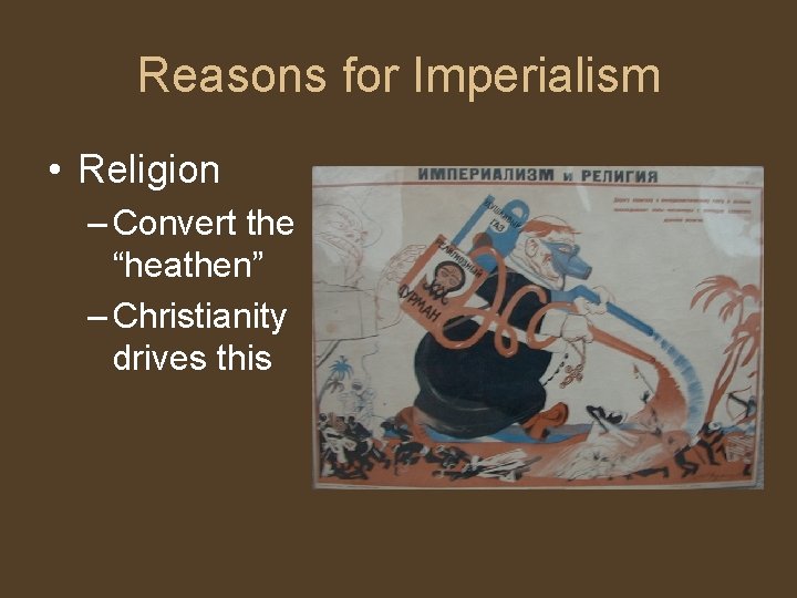 Reasons for Imperialism • Religion – Convert the “heathen” – Christianity drives this 