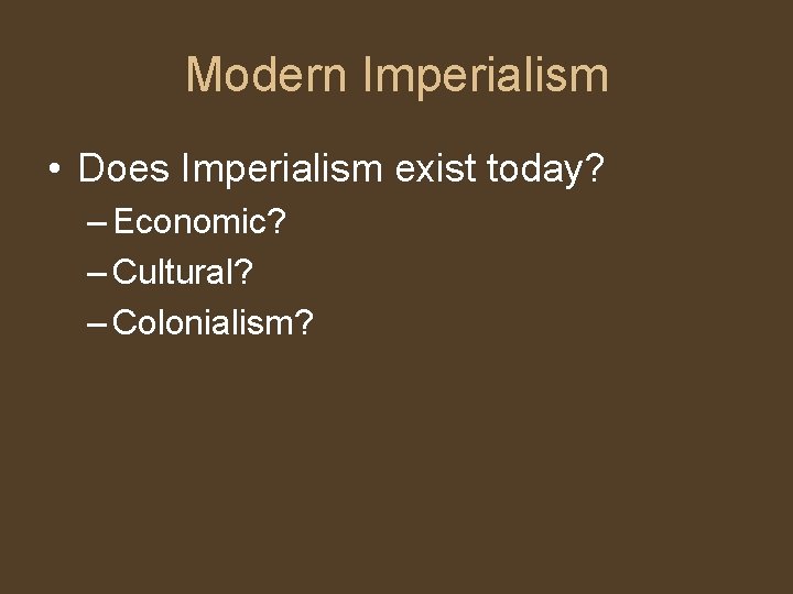 Modern Imperialism • Does Imperialism exist today? – Economic? – Cultural? – Colonialism? 