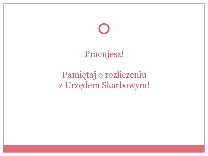 Pracujesz! Pamiętaj o rozliczeniu z Urzędem Skarbowym! 