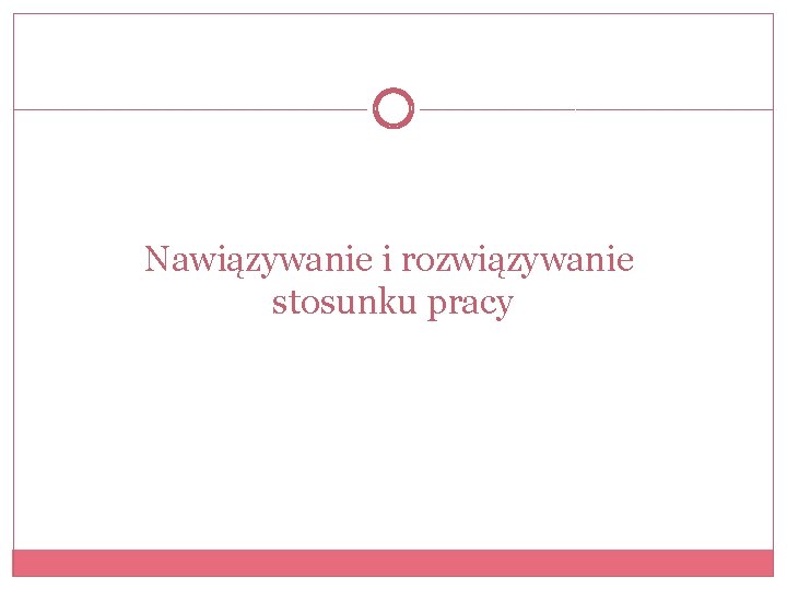 Nawiązywanie i rozwiązywanie stosunku pracy 