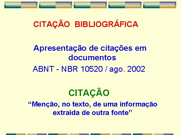 CITAÇÃO BIBLIOGRÁFICA Apresentação de citações em documentos ABNT - NBR 10520 / ago. 2002