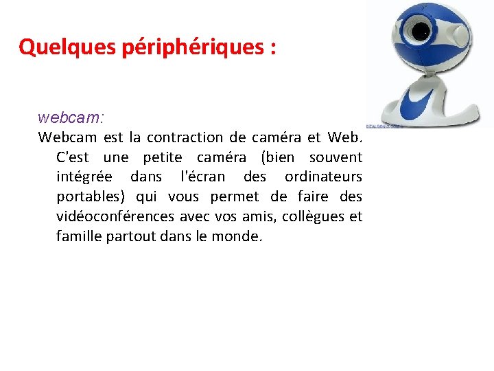 Quelques périphériques : webcam: Webcam est la contraction de caméra et Web. C'est une