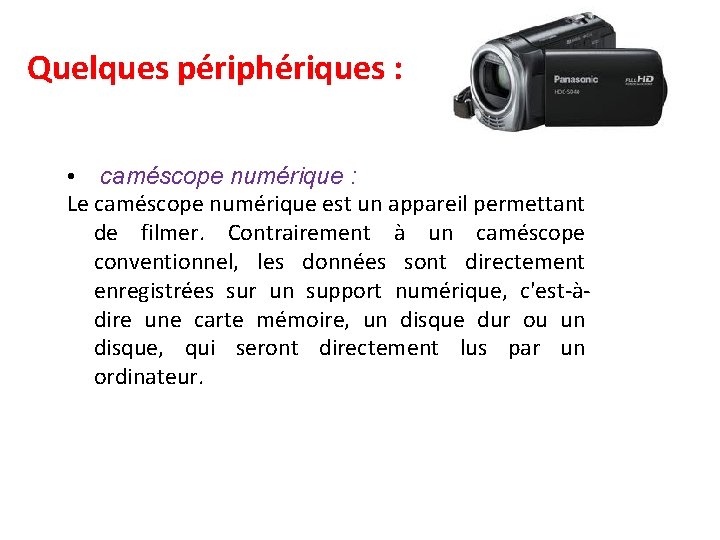 Quelques périphériques : • caméscope numérique : Le caméscope numérique est un appareil permettant