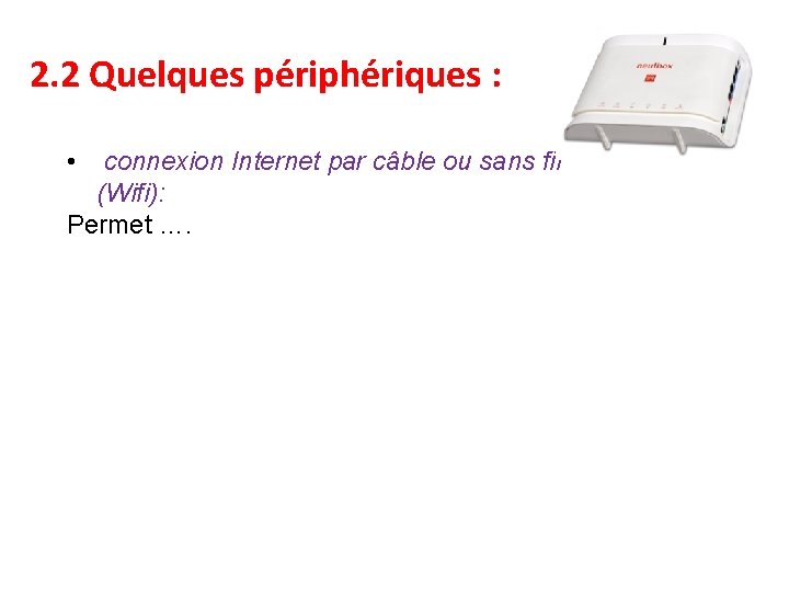 2. 2 Quelques périphériques : • connexion Internet par câble ou sans fil (Wifi):