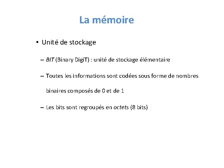 La mémoire • Unité de stockage – BIT (Binary Digi. T) : unité de