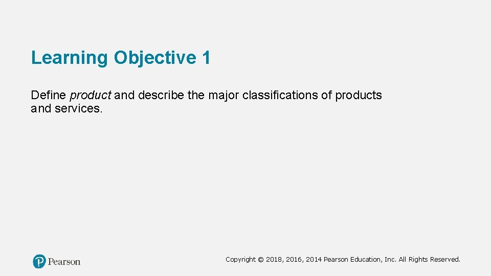 Learning Objective 1 Define product and describe the major classifications of products and services.