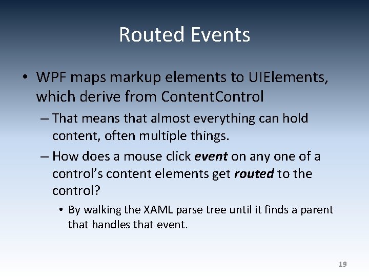 Routed Events • WPF maps markup elements to UIElements, which derive from Content. Control