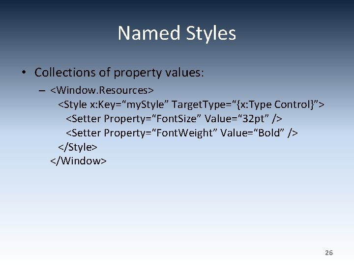 Named Styles • Collections of property values: – <Window. Resources> <Style x: Key=“my. Style”
