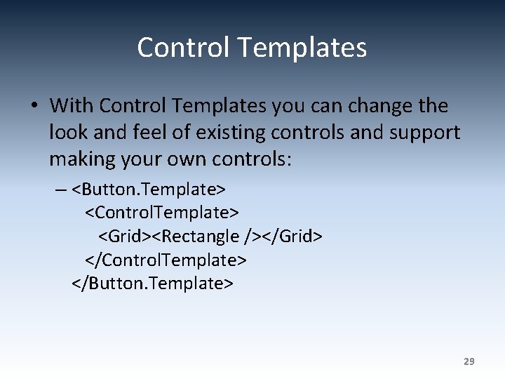 Control Templates • With Control Templates you can change the look and feel of