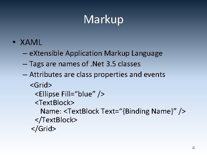 Markup • XAML – e. Xtensible Application Markup Language – Tags are names of.