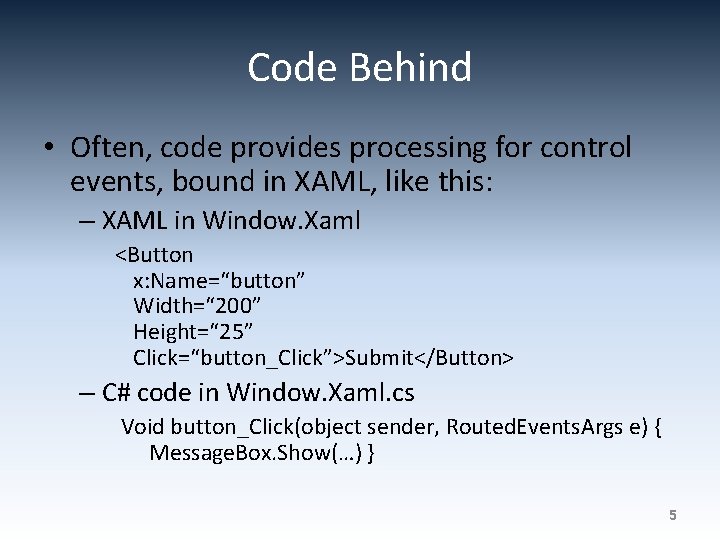 Code Behind • Often, code provides processing for control events, bound in XAML, like