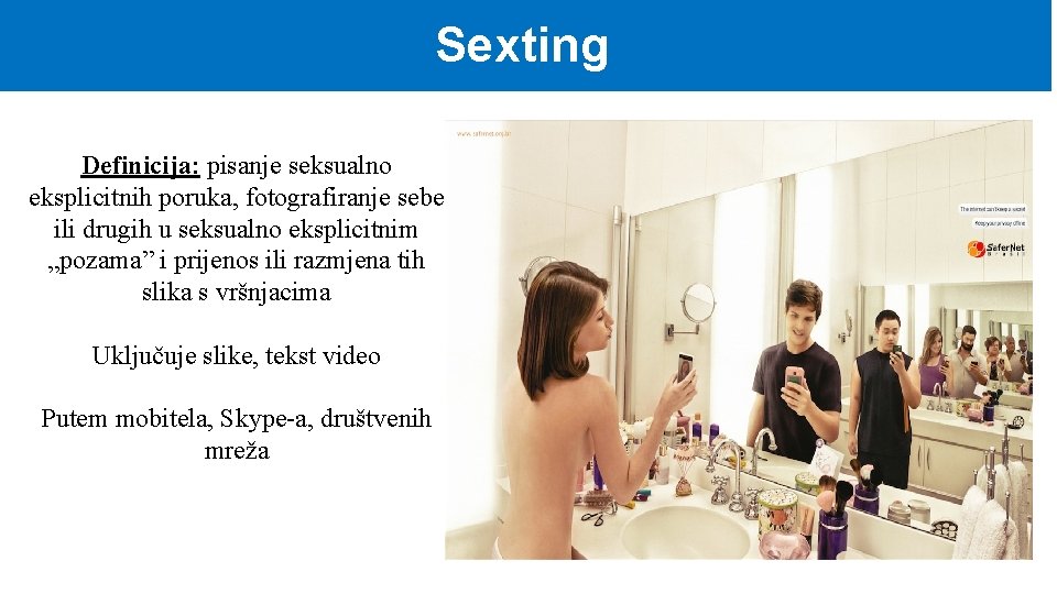 Sexting Definicija: pisanje seksualno eksplicitnih poruka, fotografiranje sebe ili drugih u seksualno eksplicitnim „pozama”