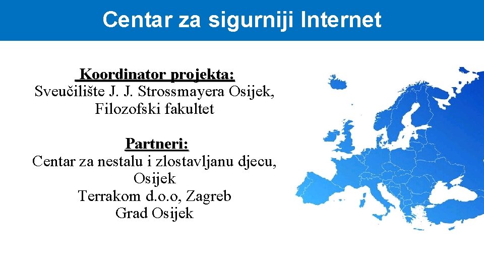 Centar za sigurniji Internet Koordinator projekta: Sveučilište J. J. Strossmayera Osijek, Filozofski fakultet Partneri: