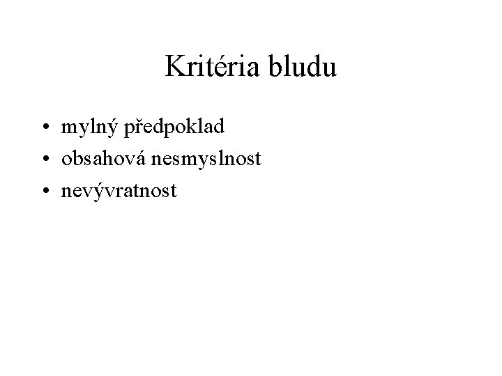 Kritéria bludu • mylný předpoklad • obsahová nesmyslnost • nevývratnost 