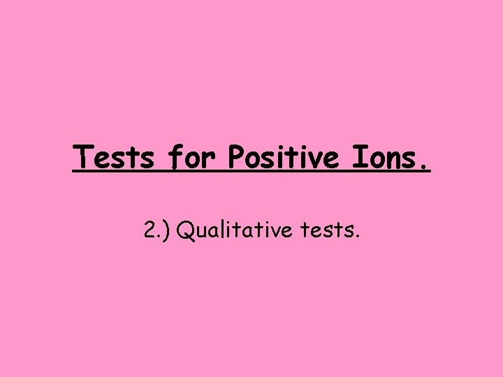 Tests for Positive Ions. 2. ) Qualitative tests. 