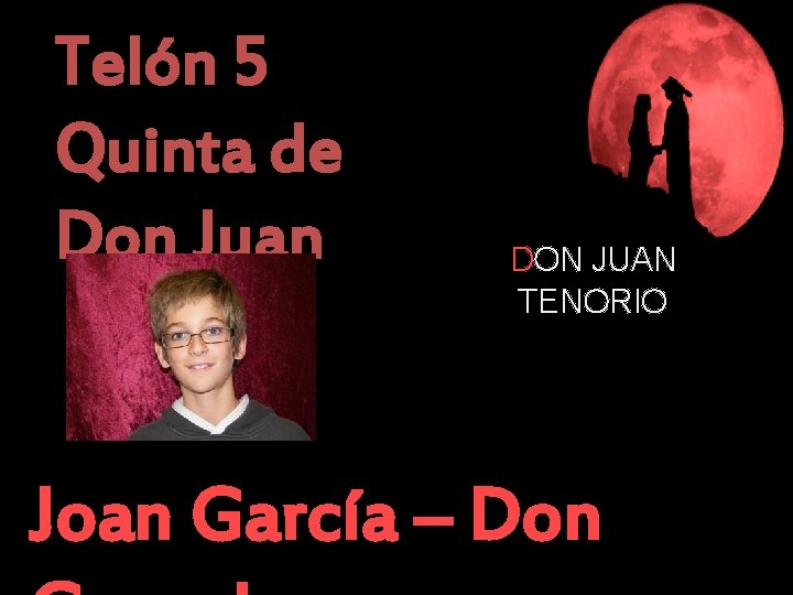 Telón 5 Quinta de Don Juan DON JUAN TENORIO Joan García – Don 