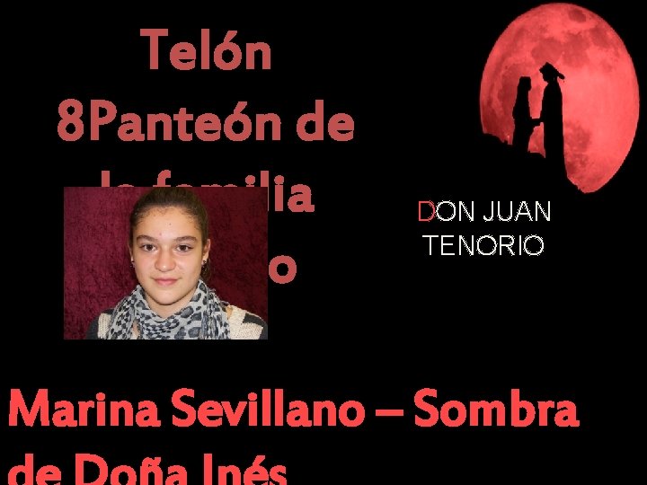 Telón 8 Panteón de la familia Tenorio DON JUAN TENORIO Marina Sevillano – Sombra