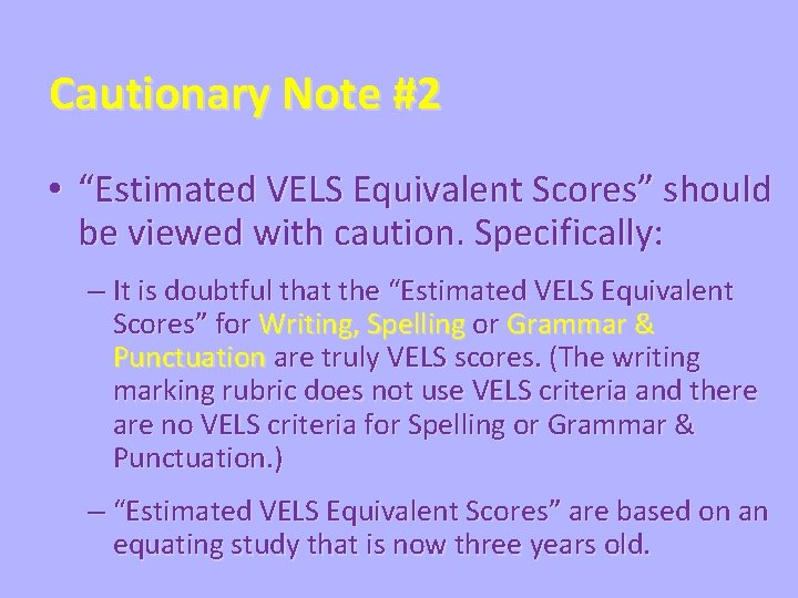 Cautionary Note #2 • “Estimated VELS Equivalent Scores” should be viewed with caution. Specifically: