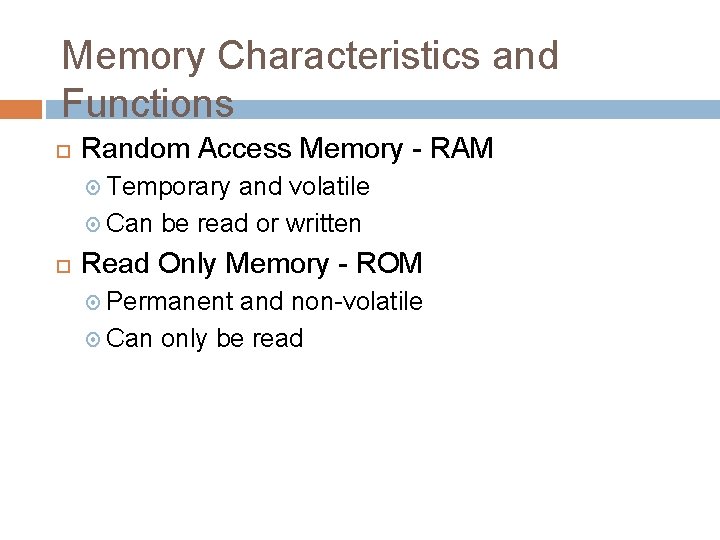 Memory Characteristics and Functions Random Access Memory - RAM Temporary and volatile Can be