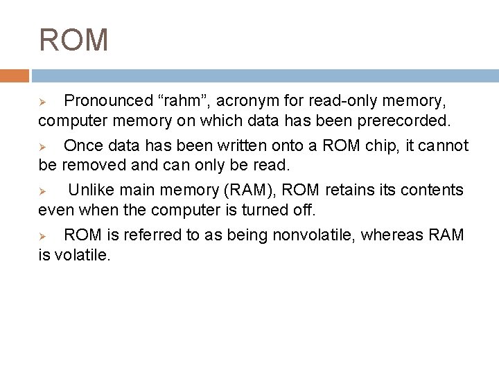 ROM Pronounced “rahm”, acronym for read-only memory, computer memory on which data has been