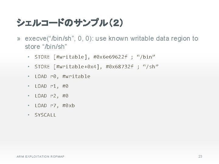 シェルコードのサンプル（２） » execve(“/bin/sh”, 0, 0): use known writable data region to store “/bin/sh” •