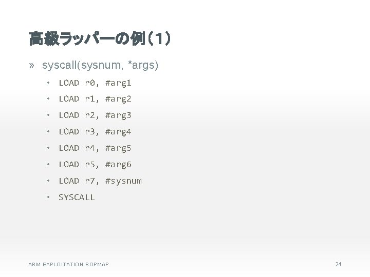 高級ラッパーの例（１） » syscall(sysnum, *args) • LOAD r 0, #arg 1 • LOAD r 1,