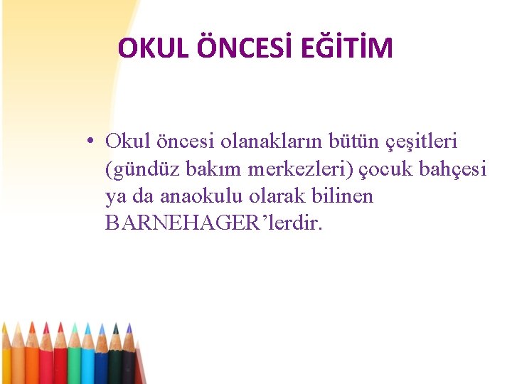 OKUL ÖNCESİ EĞİTİM • Okul öncesi olanakların bütün çeşitleri (gündüz bakım merkezleri) çocuk bahçesi