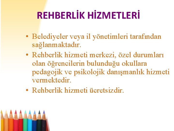 REHBERLİK HİZMETLERİ • Belediyeler veya il yönetimleri tarafından sağlanmaktadır. • Rehberlik hizmeti merkezi, özel