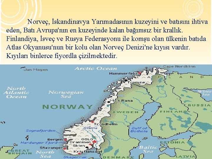 Norveç, İskandinavya Yarımadasının kuzeyini ve batısını ihtiva eden, Batı Avrupa'nın en kuzeyinde kalan bağımsız