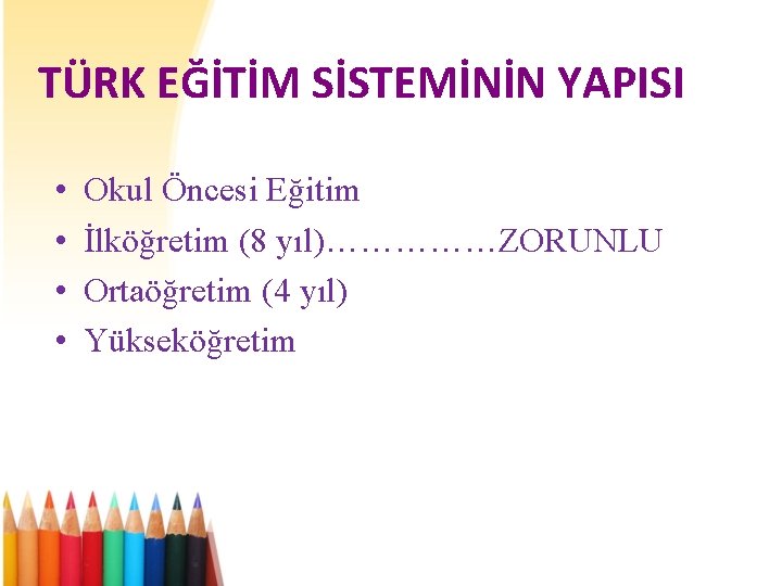 TÜRK EĞİTİM SİSTEMİNİN YAPISI • • Okul Öncesi Eğitim İlköğretim (8 yıl)……………ZORUNLU Ortaöğretim (4