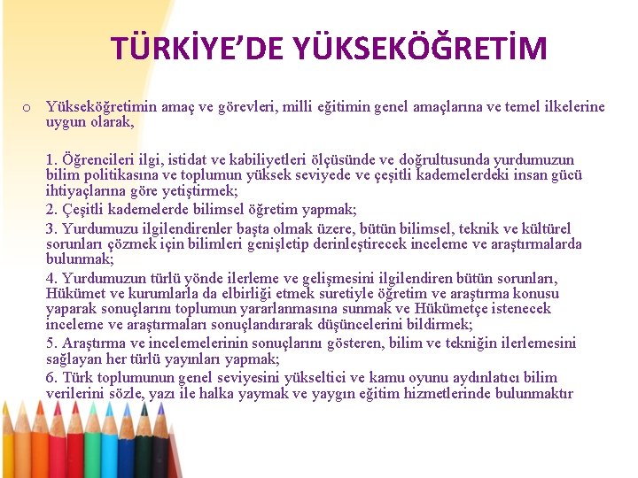 TÜRKİYE’DE YÜKSEKÖĞRETİM o Yükseköğretimin amaç ve görevleri, milli eğitimin genel amaçlarına ve temel ilkelerine