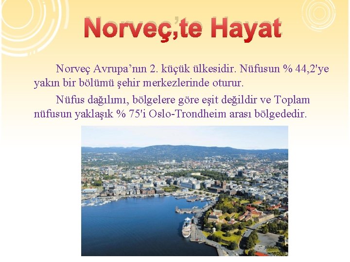 Norveç’te Hayat Norveç Avrupa’nın 2. küçük ülkesidir. Nüfusun % 44, 2'ye yakın bir bölümü