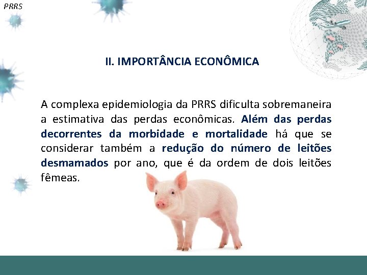 PRRS II. IMPORT NCIA ECONÔMICA A complexa epidemiologia da PRRS dificulta sobremaneira a estimativa