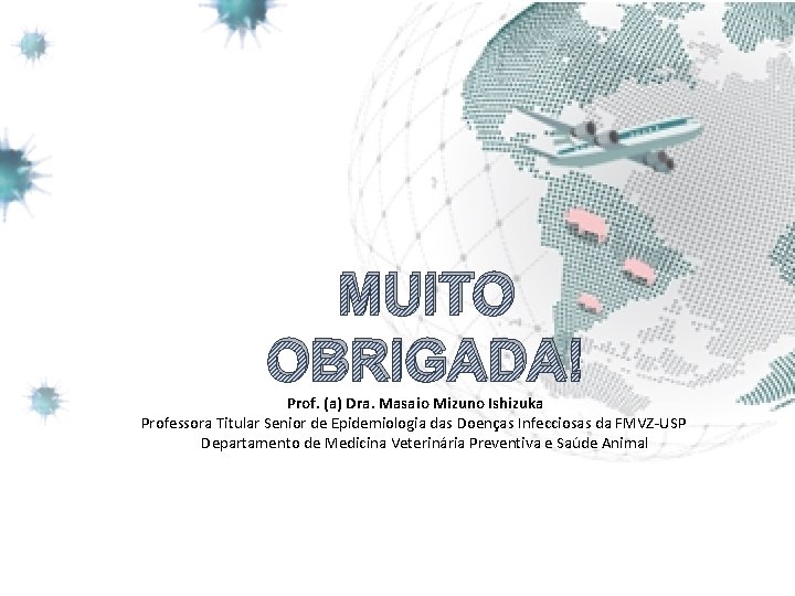MUITO OBRIGADA! Prof. (a) Dra. Masaio Mizuno Ishizuka Professora Titular Senior de Epidemiologia das