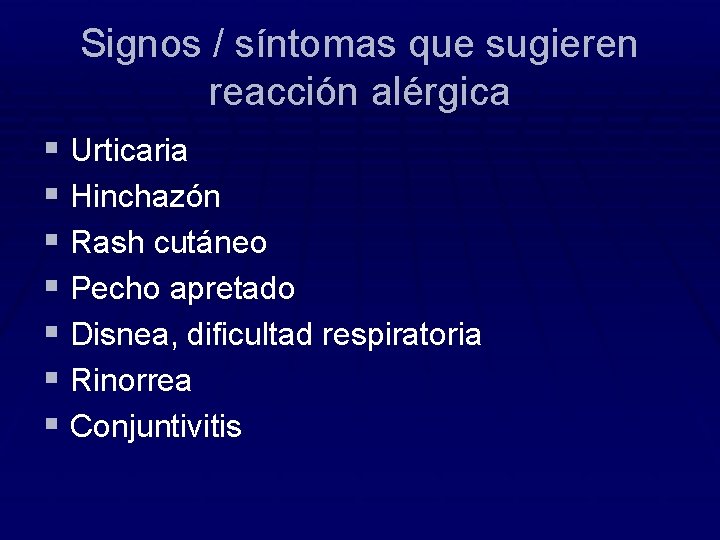 Signos / síntomas que sugieren reacción alérgica § Urticaria § Hinchazón § Rash cutáneo