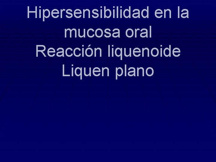 Hipersensibilidad en la mucosa oral Reacción liquenoide Liquen plano 