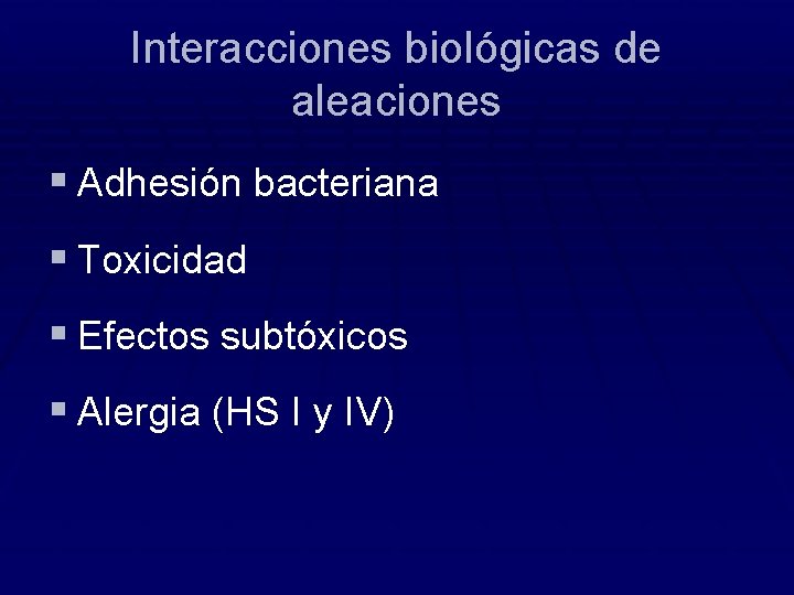 Interacciones biológicas de aleaciones § Adhesión bacteriana § Toxicidad § Efectos subtóxicos § Alergia