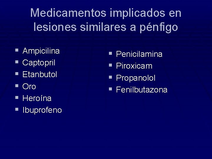 Medicamentos implicados en lesiones similares a pénfigo § § § Ampicilina Captopril Etanbutol Oro