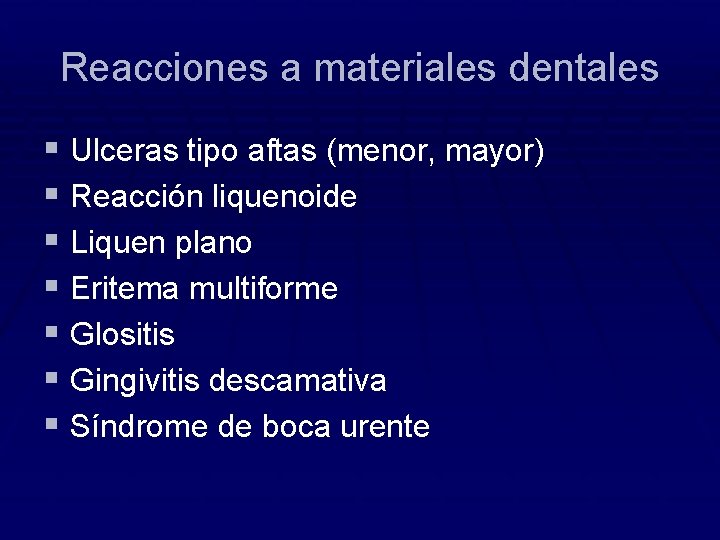 Reacciones a materiales dentales § Ulceras tipo aftas (menor, mayor) § Reacción liquenoide §