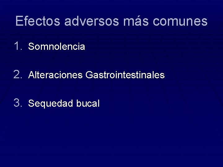 Efectos adversos más comunes 1. Somnolencia 2. Alteraciones Gastrointestinales 3. Sequedad bucal 