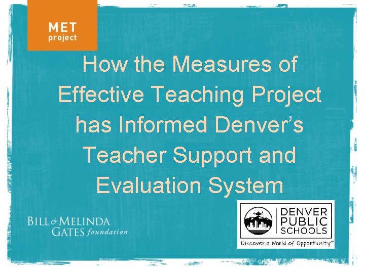 How the Measures of Effective Teaching Project has Informed Denver’s Teacher Support and Evaluation